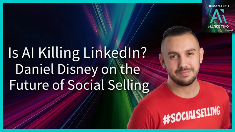 Is AI Killing LinkedIn - Daniel Disney on the Future of Social Selling